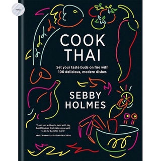 COOK THAI: SET YOUR TASTE BUDS ON FIRE WITH 100 DELICIOUS, MODERN DISHES