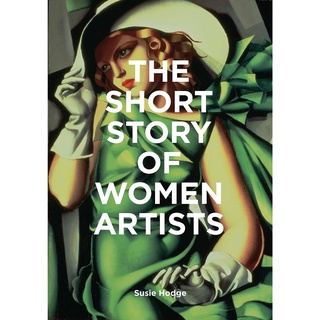 The Short Story of Women Artists : A Pocket Guide to Movements, Works, Breakthroughs &amp; Themes