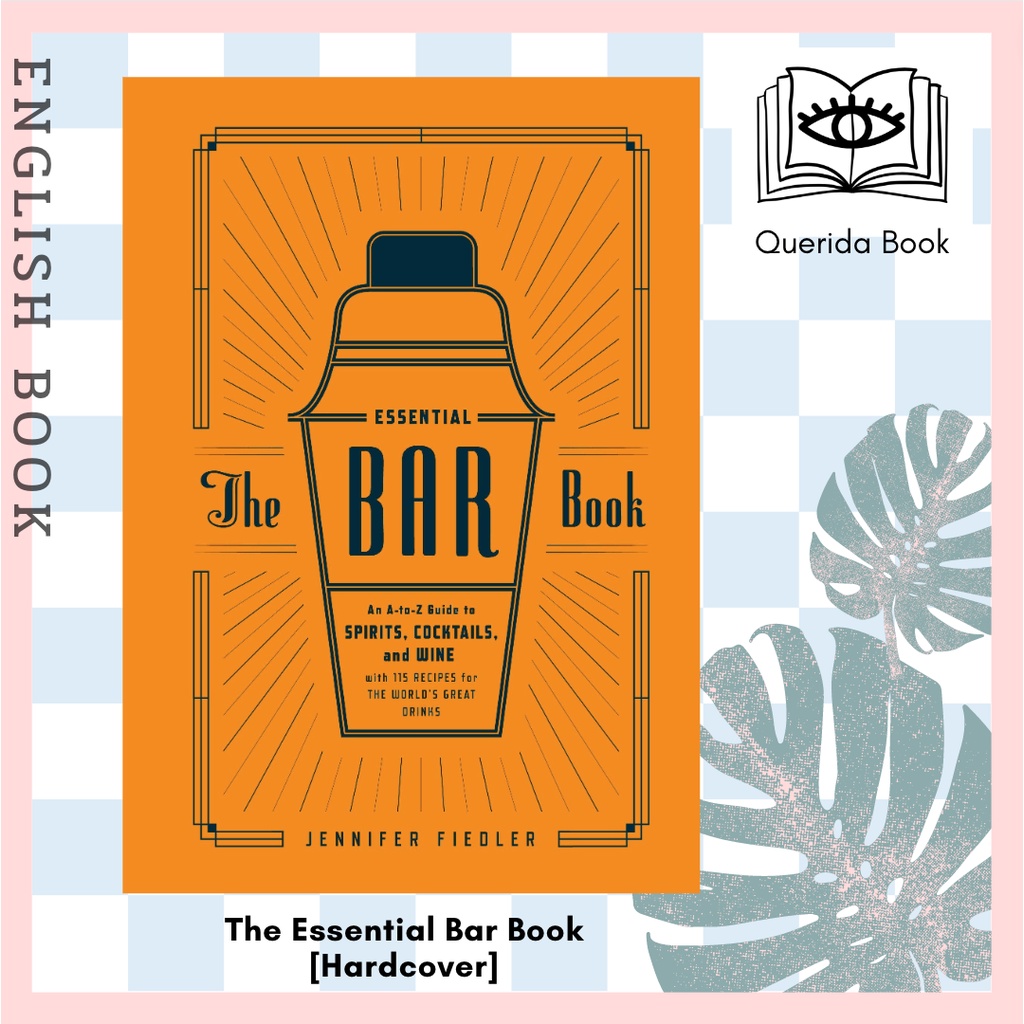 [Querida] The Essential Bar Book : An A-to-Z Guide to Spirits, Cocktails, and Wine, with 115 Recipes [Hardcover]