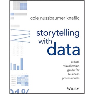 Storytelling with Data : A Data Visualization Guide for Business Professionals