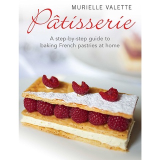 Patisserie : A Step-by-step Guide to Baking French Pastries at Home