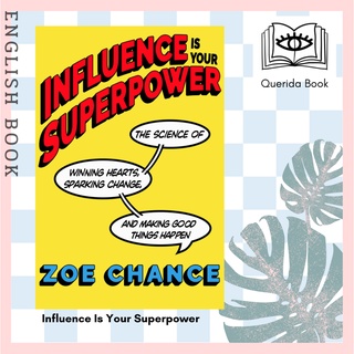 Influence Is Your Superpower The Science of Winning Hearts, Sparking Change and Making Good Things Happen by Zoe Chance