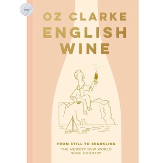 ENGLISH WINE : FROM STILL TO SPARKLING: THE NEWEST NEW WORLD WINE COUNTRY