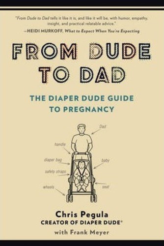 จาก Dude to Dad : The Diaper Dude Guide to Pregnancy โดย Chris Pegula (ฉบับสหรัฐอเมริกาปกอ่อน)