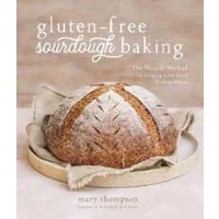 Gluten-free Sourdough Baking : The Miracle Method for Creating Great Bread without Wheat