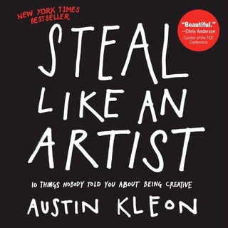 Steal Like an Artist : 10 Things Nobody Told You about Being Creative