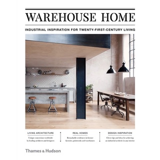 Warehouse Home : Industrial Inspiration for Twenty-First-Century Living