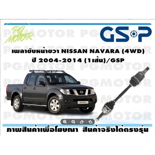 เพลาขับหน้าขวา NISSAN NAVARA (NP300)(4WD) ปี 2004-2014 ขึ้นไป(1เส้น)/GSP