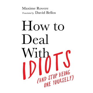 How to Deal with Idiots : And Stop Being One Yourself