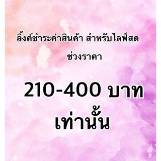 ลิ้งค์สำหรับลูกค้า กดชำระค่าสินค้าในไลฟ์สดเท่านั้น ช่วงราคา 210-400 บาท