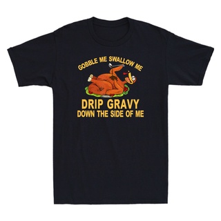 [S-5XL]เสื้อยืด พิมพ์ลาย Gobble Me Swallow Me Drip Gravy Down The Side Of Me แฟชั่นสําหรับผู้ชาย