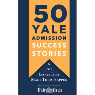 50 Yale Admission Success Stories : And the Essays That Made Them Happen