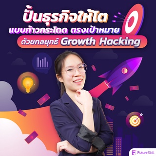 FutureSkill คอร์สเรียนออนไลน์ | ปั้นธุรกิจให้โตแบบก้าวกระโดด ตรงเป้าหมาย ด้วยกลยุทธ์ Growth Hacking