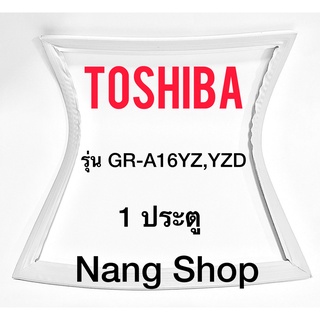 ขอบยางตู้เย็น TOSHIBA รุ่น GR-A16YZ,YZD (1 ประตู)