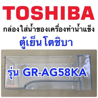 โตชิบา Toshiba กล่องใส่น้ำของเครื่องทำน้ำแข็ง รุ่นGR-AG58KA อะไหล่ตู้เย็น กล่องใส่นำ้สำหรับเครื่องทำน้ำแข็งในช่องฟรีส ดี