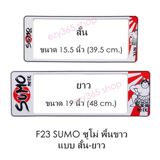 กรอบป้ายทะเบียนรถยนต์ กันน้ำ F23 SUMO White ซูโม่พื้นขาว สั้น-ยาว (F1) แผ่นสั้น 39.5 x16 cm. แผ่นยาว 48x16 cm. พอดีป้ายท