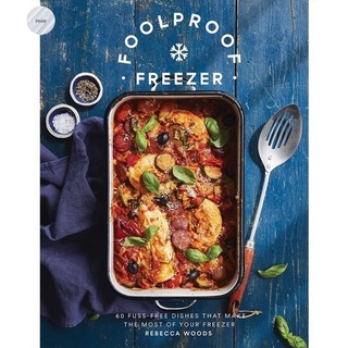 FOOLPROOF FREEZER: 60 FUSS-FREE DISHES THAT MAKE THE MOST OF YOUR FREEZER