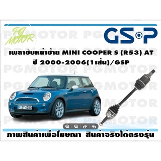 เพลาขับหน้าซ้าย MINI COOPER S (R53) AT  ปี 2000-2006(1เส้น)/GSP