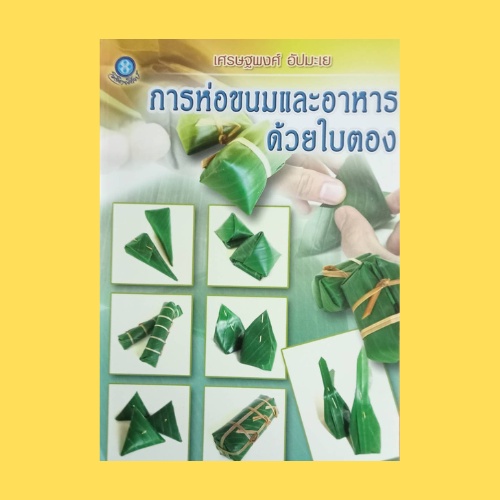 หนังสือศิลปะ การห่อขนมและอาหารด้วยใบตอง : การห่อสวม การห่อทรงเตี้ย การห่อขนมเทียน การห่อขนมกรวย