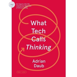 WHAT TECH CALLS THINKING: AN INQUIRY INTO THE INTELLECTUAL BEDROCK OF SILICON VALLEY