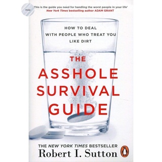 THE ASSHOLE SURVIVAL GUIDE : HOW TO DEAL WITH PEOPLE WHO TREAT YOU LIKE DIRT