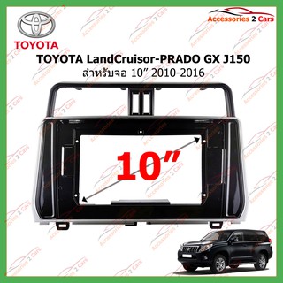 หน้ากากเครื่องเล่นTOYOTA LandCruisor-PRADO GX J150 จอandriod 10นิ้ว ปี2010-2016 รหัส TO-239T