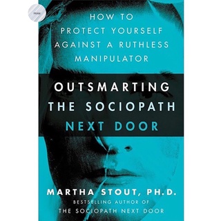 OUTSMARTING THE SOCIOPATH NEXT DOOR: HOW TO PROTECT YOURSELF AGAINST A RUTHLESS