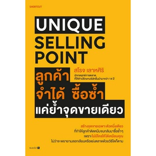 หนังสือ Unique Selling Point ลูกค้าจำได้ ซื้อซํ้า แค่ยํ้าจุดขายเดียว : สโรจ เลาหศิริ : สำนักพิมพ์ Shortcut