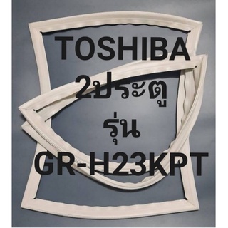 TOSHIBAขอบยางตู้เย็นรุ่นGR-H23KPTโตชิบา2ประตู