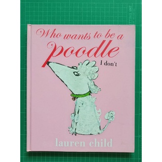 Who wants to be a poodle I dont หนังสือนิทานภาษาอังกฤษ มือสอง ปกแข็ง