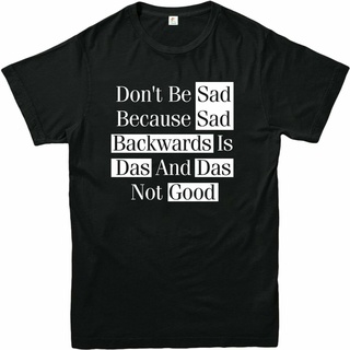 [COD]เสื้อยืดแขนสั้น ผ้าฝ้าย 100% พิมพ์ลาย Dont Be Sad Because Sad Backwards Is Das And Das Not Goods สไตล์ฮิปสเตอร์S-5X