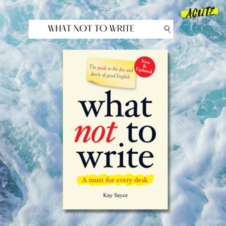 WHAT NOT TO WRITE: THE GUIDE TO THE DOS AND DONTS OF GOOD ENGLISH