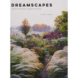 Dreamscapes : Inspiration and Beauty in Gardens Near and Far