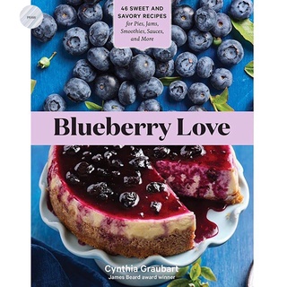 BLUEBERRY LOVE : 46 SWEET AND SAVORY RECIPES FOR PIES, JAMS, SMOOTHIES, SAUCES, AND MORE