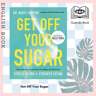 Get Off Your Sugar : Burn the Fat, Crush Your Cravings, and Go from Stress Eating to Strength Eating by Dr. Daryl