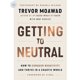 GETTING TO NEUTRAL: HOW TO CONQUER NEGATIVITY AND THRIVE IN A CHAOTIC WORLD