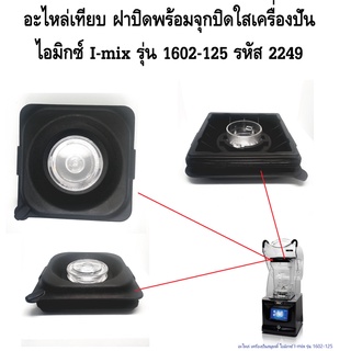 อะไหล่เทียบ ฝาปิดพร้อมจุกปิดใสเครื่องปั่น ไอมิกซ์ I-mix รุ่น 1602-125 รหัส 2249