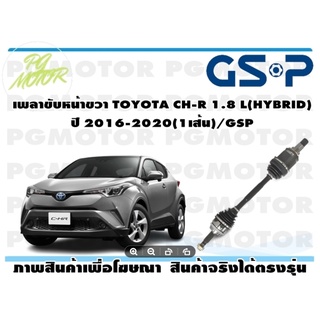 เพลาขับหน้าขวา TOYOTA CH-R 1.8 L(HYBRID) ปี 2016-2020(1เส้น)/GSP