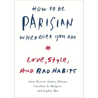 How to Be Parisian Wherever You Are : Love, Style, and Bad  Habits