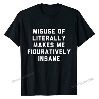 เสื้อยืด พิมพ์ลาย misuse of literally Make me figuratively insane สําหรับผู้ชาย