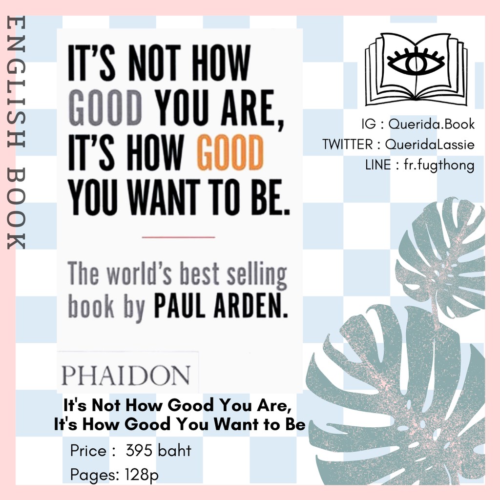 [Querida] หนังสือภาษาอังกฤษ It's Not How Good You Are, It's How Good You Want to Be by Paul Arden