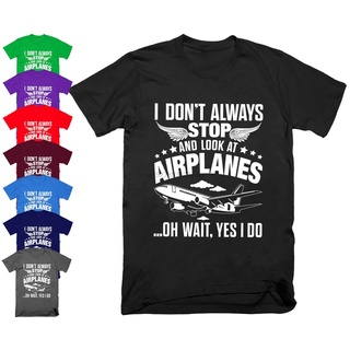 คอลูกเรือเสื้อยืด ลายเครื่องบิน I Dont Always Stop And Look At Airplanes สําหรับผู้ชาย S 5XLS-5XL