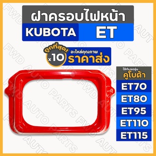 ฝาครอบไฟหน้า / กรอบไฟหน้า / ชุดโคมไฟหน้า รถไถ คูโบต้า KUBOTA ET / ET70 / ET80 / ET95 / ET110 / ET115 1กล่อง (10ชิ้น)