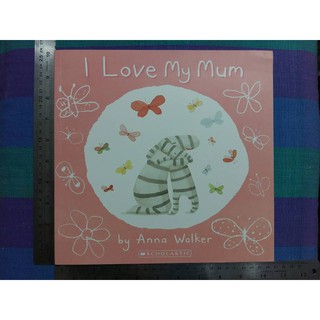 I love my Mum พร้อมส่ง หนังสือเด็กภาษาอังกฤษ ปกอ่อน หนังสือภาพ โดย Anna Walker