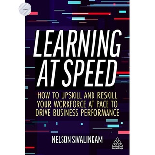 LEARNING AT SPEED: HOW TO UPSKILL AND RESKILL YOUR WORKFORCE AT PACE TO DRIVE BUSINESS PERFORMANCE