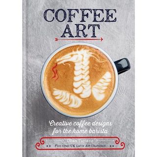 ใหม่พร้อมส่ง COFFEE ART: CREATIVE COFFEE DESIGNS FOR THE HOME BARISTA