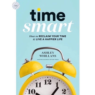 Time Smart: How to Reclaim Your Time and Live a Happier Life