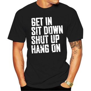เสื้อยืดคอกลม ผ้าฝ้าย 100% พิมพ์ลาย Get In Sit Down Shut Up Hang On สีดํา แฟชั่น
