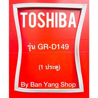 ขอบยางตู้เย็น TOSHIBA รุ่น GR-D149 (1 ประตู)