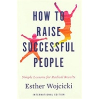 How to Raise Successful People : Simple Lessons for Radical Results